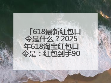 618最新红包口令是什么？2025年618淘宝红包口令是：红包到手90900，京东618红包口令是：红包到手798